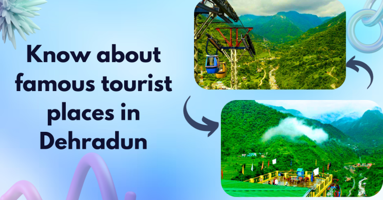 Know about famous tourist places in Dehradun