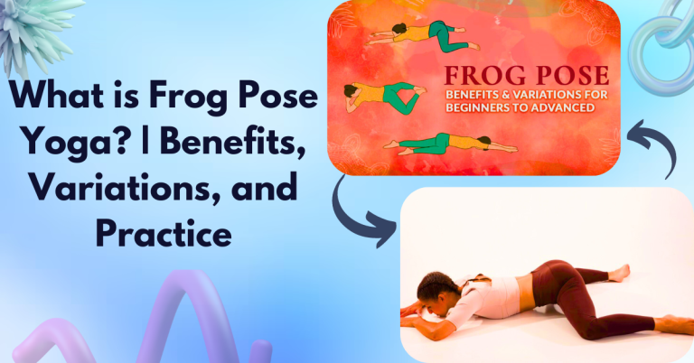 What is Frog Pose Yoga? | Benefits, Variations, and Practice