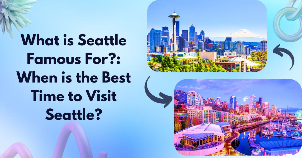 What is Seattle Famous For?: When is the Best Time to Visit Seattle?