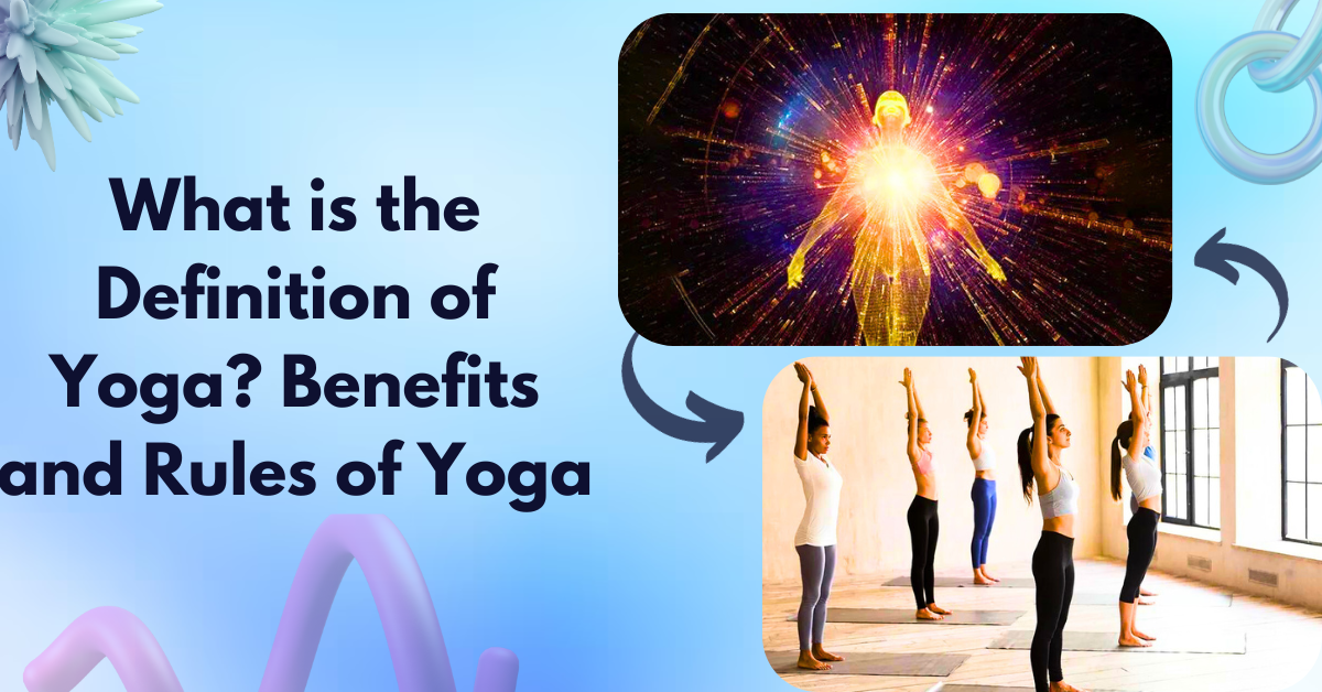 What is the Definition of Yoga? Benefits and Rules of Yoga