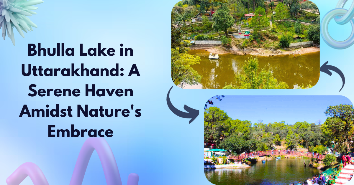Bhulla Lake in Uttarakhand: A Serene Haven Amidst Nature's Embrace