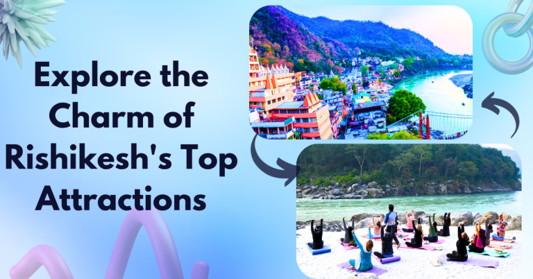 Explore the Charm of Rishikesh's Top Attractions